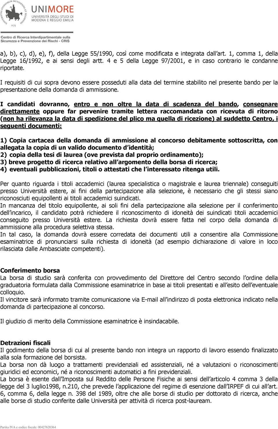 I requisiti di cui sopra devono essere posseduti alla data del termine stabilito nel presente bando per la presentazione della domanda di ammissione.