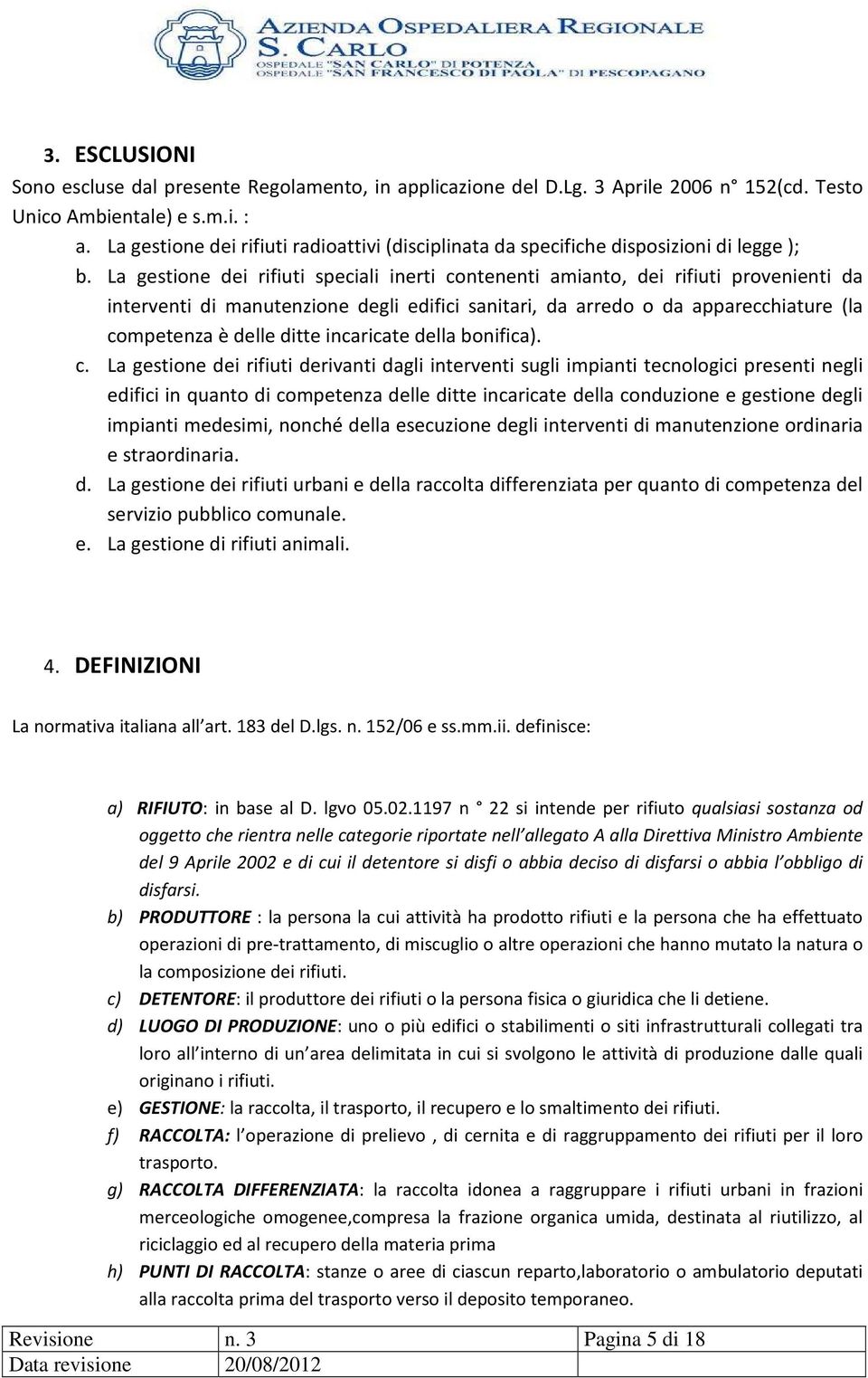 La gestione dei rifiuti speciali inerti contenenti amianto, dei rifiuti provenienti da interventi di manutenzione degli edifici sanitari, da arredo o da apparecchiature (la competenza è delle ditte