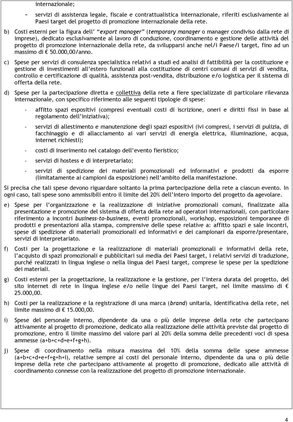 attività del progetto di promozione internazionale della rete, da svilupparsi anche nel/i Paese/i target, fino ad un massimo di 50.000,00/anno.