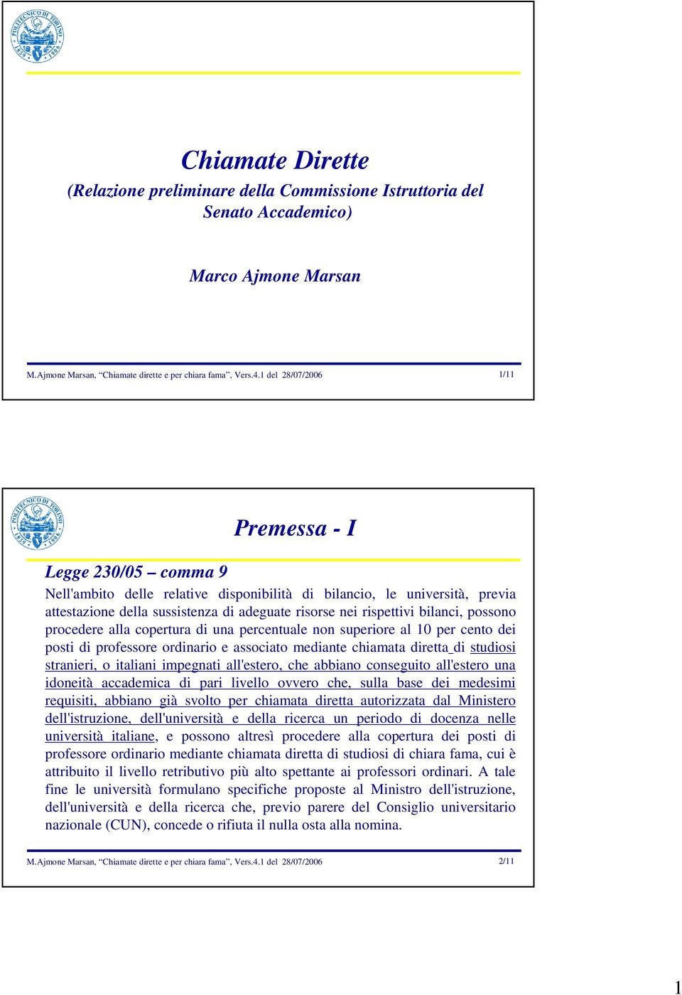 bilanci, possono procedere alla copertura di una percentuale non superiore al 10 per cento dei posti di professore ordinario e associato mediante chiamata diretta di studiosi stranieri, o italiani