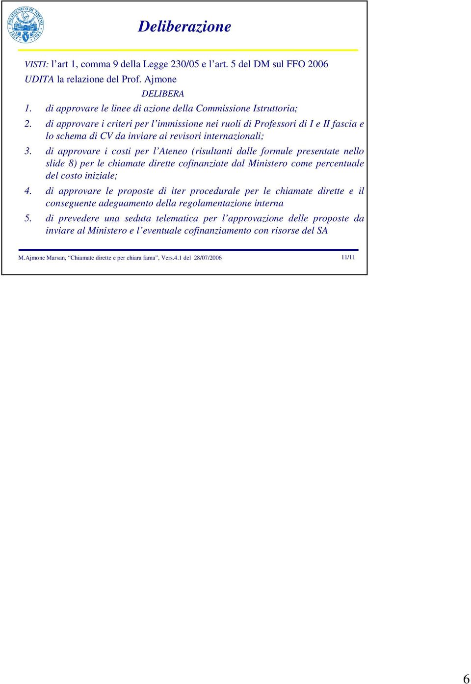 di approvare i criteri per l immissione nei ruoli di Professori di I e II fascia e lo schema di CV da inviare ai revisori internazionali; 3.