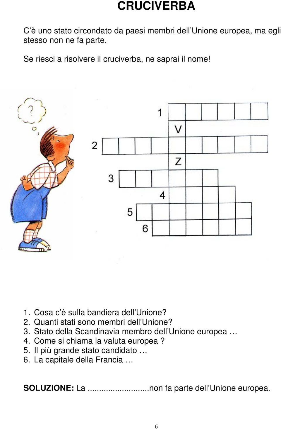 Quanti stati sono membri dell Unione? 3. Stato della Scandinavia membro dell Unione europea 4.