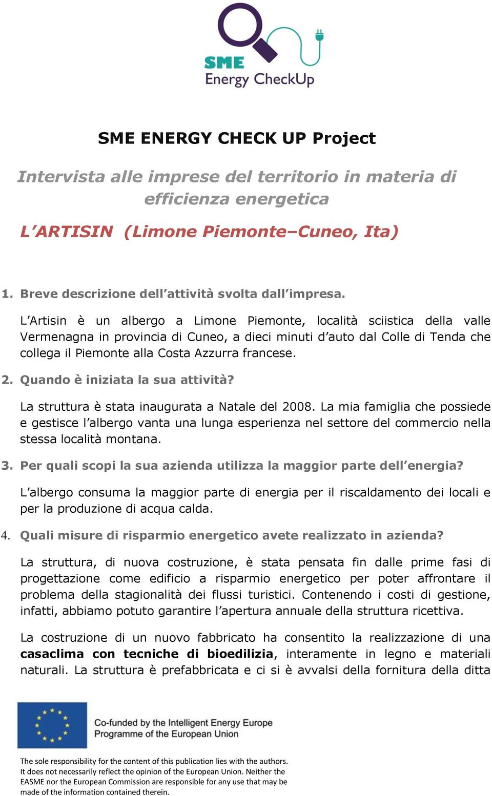 2. Quando è iniziata la sua attività? La struttura è stata inaugurata a Natale del 2008.