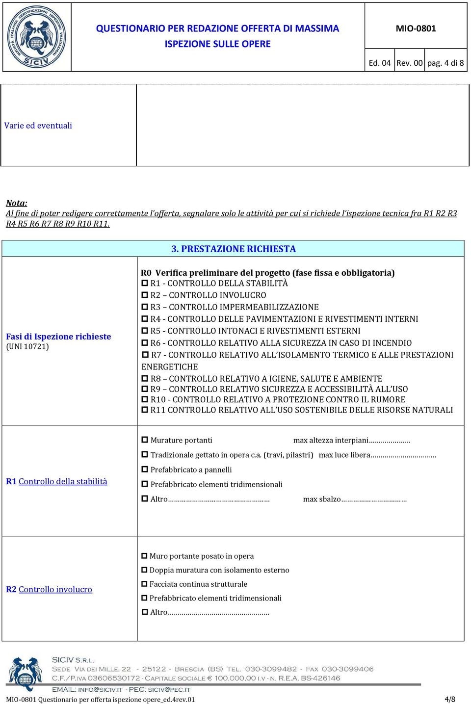 PRESTAZIONE RICHIESTA Fasi di Ispezione richieste (UNI 10721) R0 Verifica preliminare del progetto (fase fissa e obbligatoria) R1 - CONTROLLO DELLA STABILITÀ R2 CONTROLLO INVOLUCRO R3 CONTROLLO