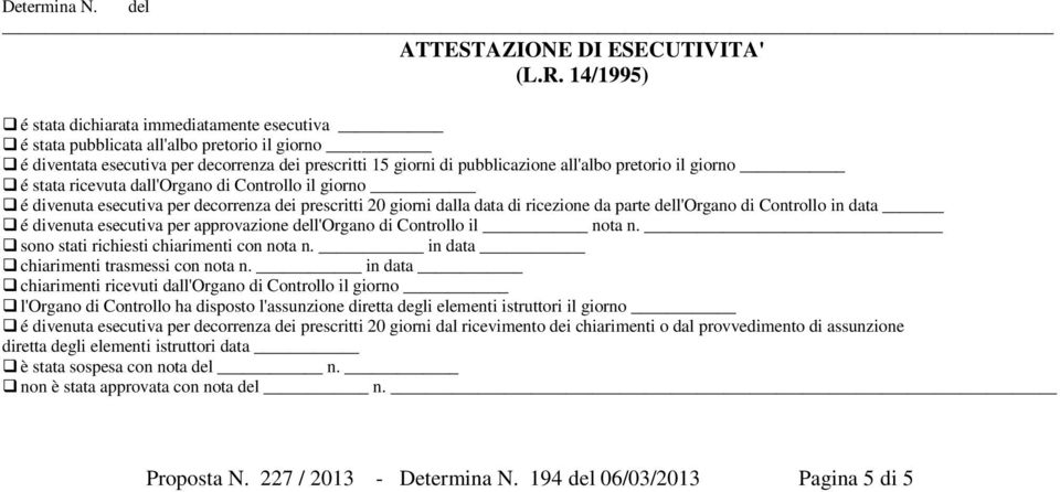 giorno é stata ricevuta dall'organo di Controllo il giorno é divenuta esecutiva per decorrenza dei prescritti 20 giorni dalla data di ricezione da parte dell'organo di Controllo in data é divenuta