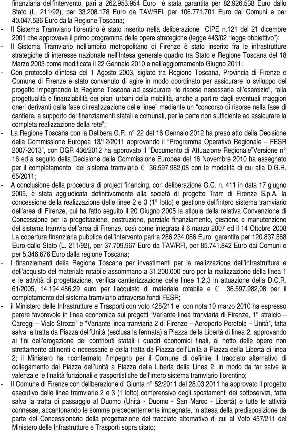 121 del 21 dicembre 2001 che approvava il primo programma delle opere strategiche (legge 443/02 legge obbiettivo ); - Il Sistema Tramviario nell ambito metropolitano di Firenze è stato inserito fra