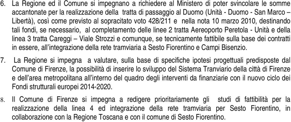 tratta Careggi Viale Strozzi e comunque, se tecnicamente fattibile sulla base dei contratti in essere, all integrazione della rete tramviaria a Sesto Fiorentino e Campi Bisenzio. 7.