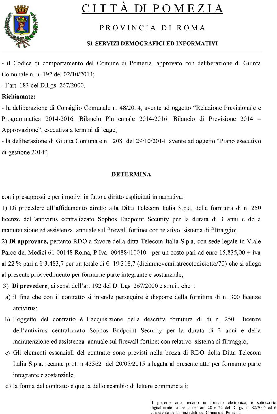 48/2014, avente ad oggetto Relazione Previsionale e Programmatica 2014-2016, Bilancio Pluriennale 2014-2016, Bilancio di Previsione 2014 Approvazione, esecutiva a termini di legge; - la deliberazione