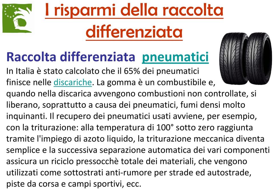 Il recupero dei pneumatici usati avviene, per esempio, con la triturazione: alla temperatura di 100 sotto zero raggiunta tramite l'impiego di azoto liquido, la triturazione