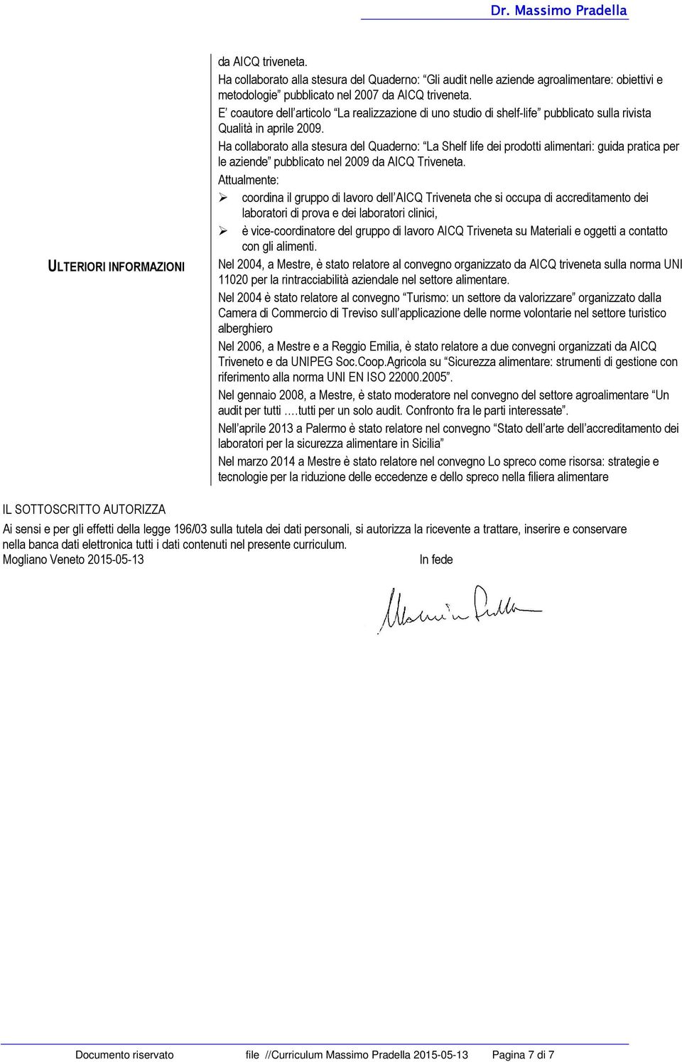 Ha collaborato alla stesura del Quaderno: La Shelf life dei prodotti alimentari: guida pratica per le aziende pubblicato nel 2009 da AICQ Triveneta.