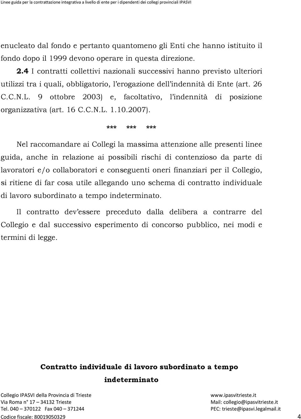 9 ottobre 2003) e, facoltativo, l indennità di posizione organizzativa (art. 16 C.C.N.L. 1.10.2007).