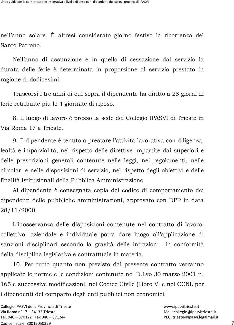 Trascorsi i tre anni di cui sopra il dipendente ha diritto a 28 giorni di ferie retribuite più le 4 giornate di riposo. 8.