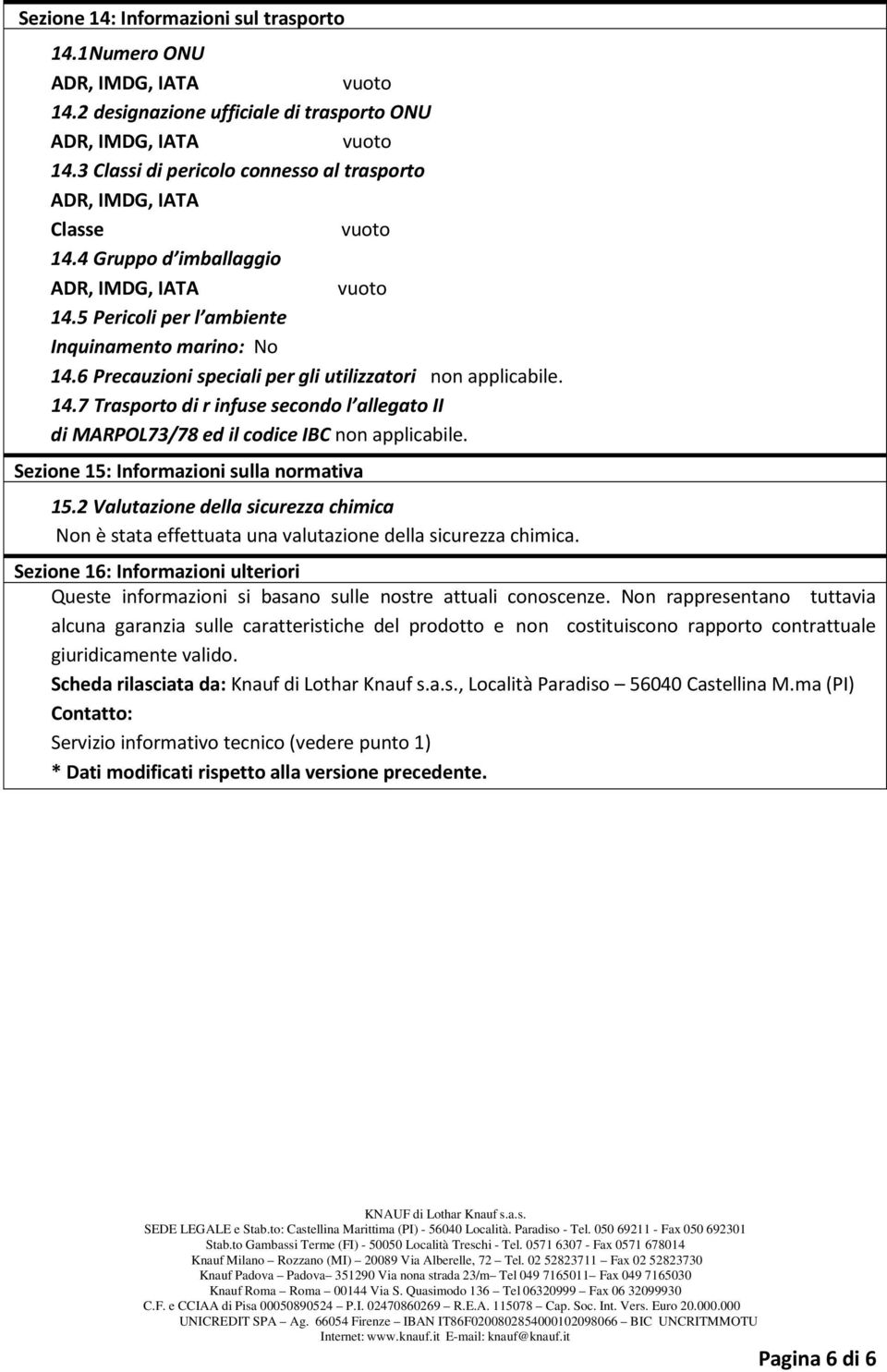 6 Precauzioni speciali per gli utilizzatori non applicabile. 14.7 Trasporto di r infuse secondo l allegato II di MARPOL73/78 ed il codice IBC non applicabile.