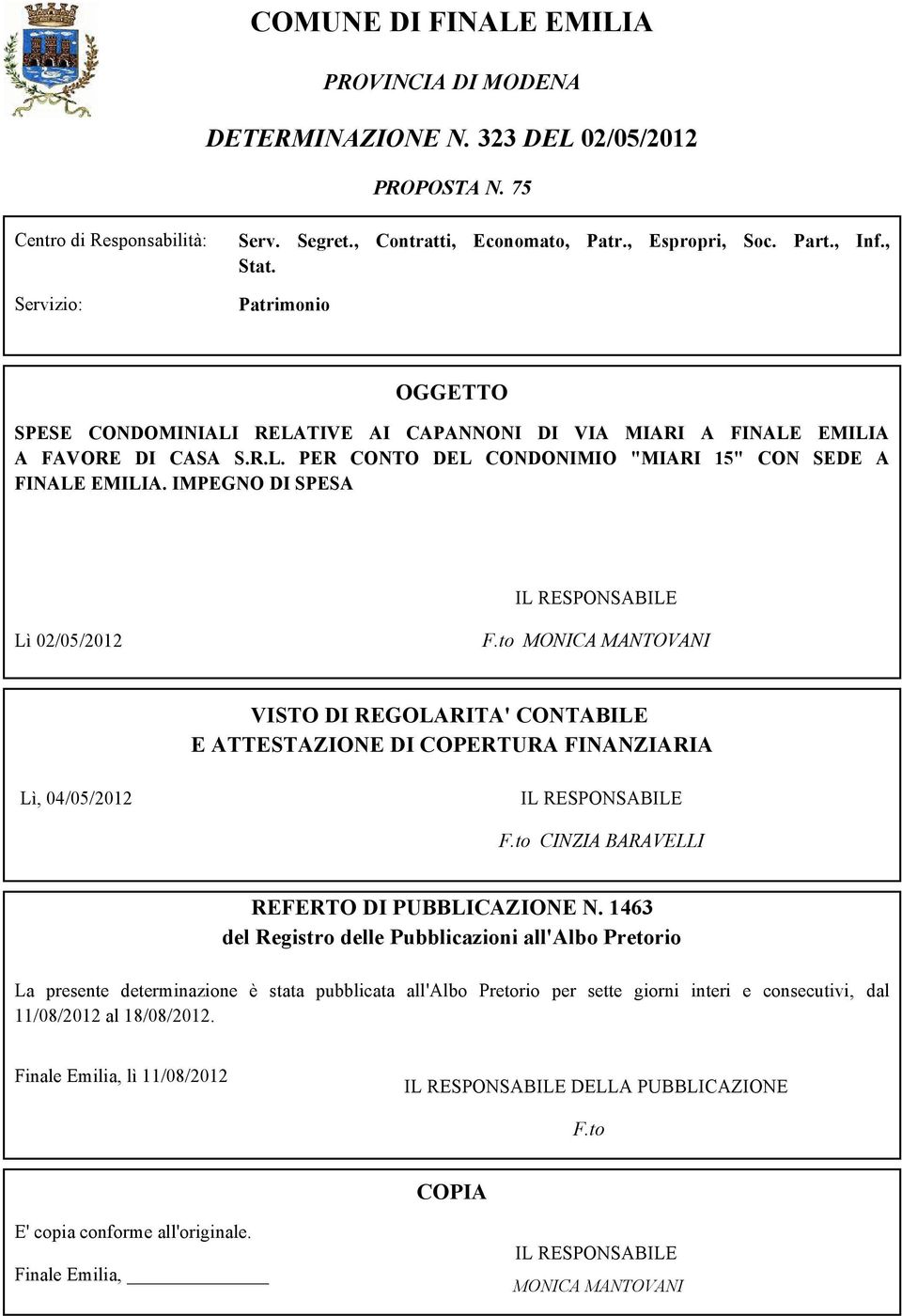 IMPEGNO DI SPESA IL RESPONSABILE Lì 02/05/2012 F.to MONICA MANTOVANI VISTO DI REGOLARITA' CONTABILE E ATTESTAZIONE DI COPERTURA FINANZIARIA Lì, 04/05/2012 IL RESPONSABILE F.