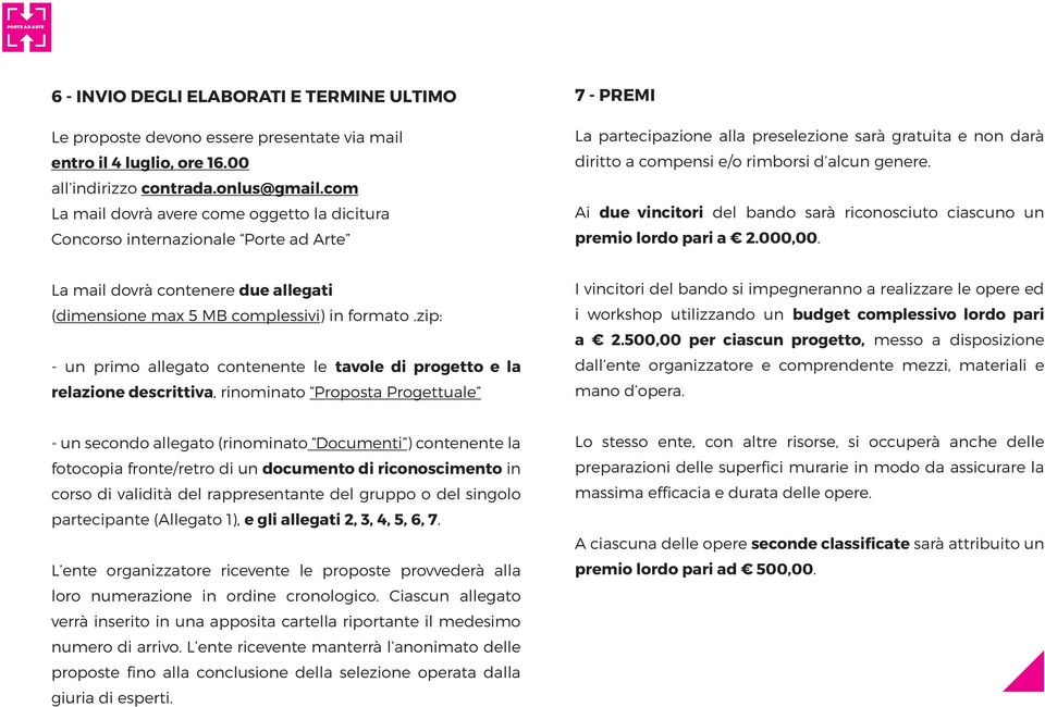 Ai due vincitori del bando sarà riconosciuto ciascuno un premio lordo pari a 2.000,00. La mail dovrà contenere due allegati (dimensione max 5 MB complessivi) in formato.