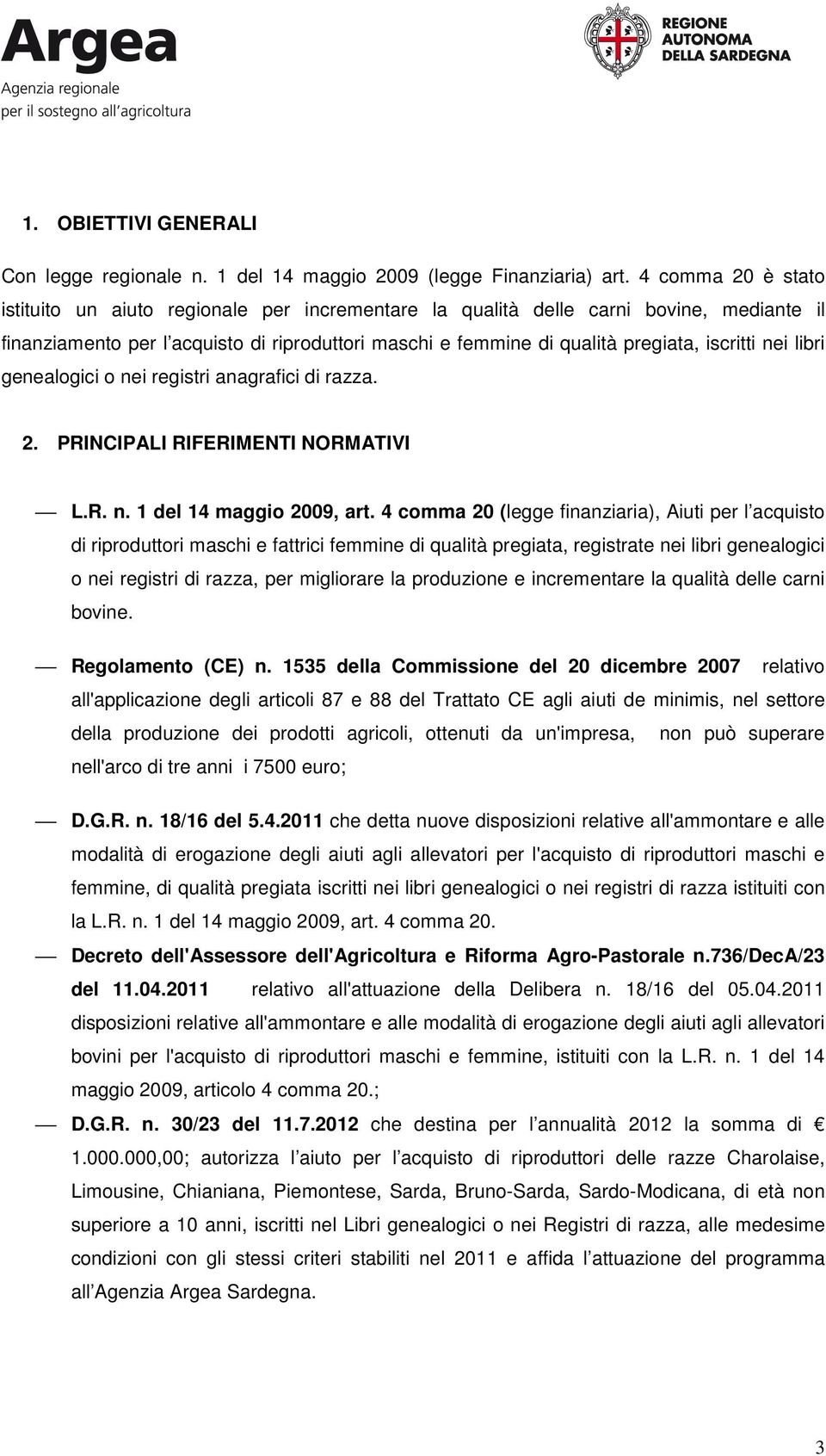 nei libri genealogici o nei registri anagrafici di razza. 2. PRINCIPALI RIFERIMENTI NORMATIVI L.R. n. 1 del 14 maggio 2009, art.