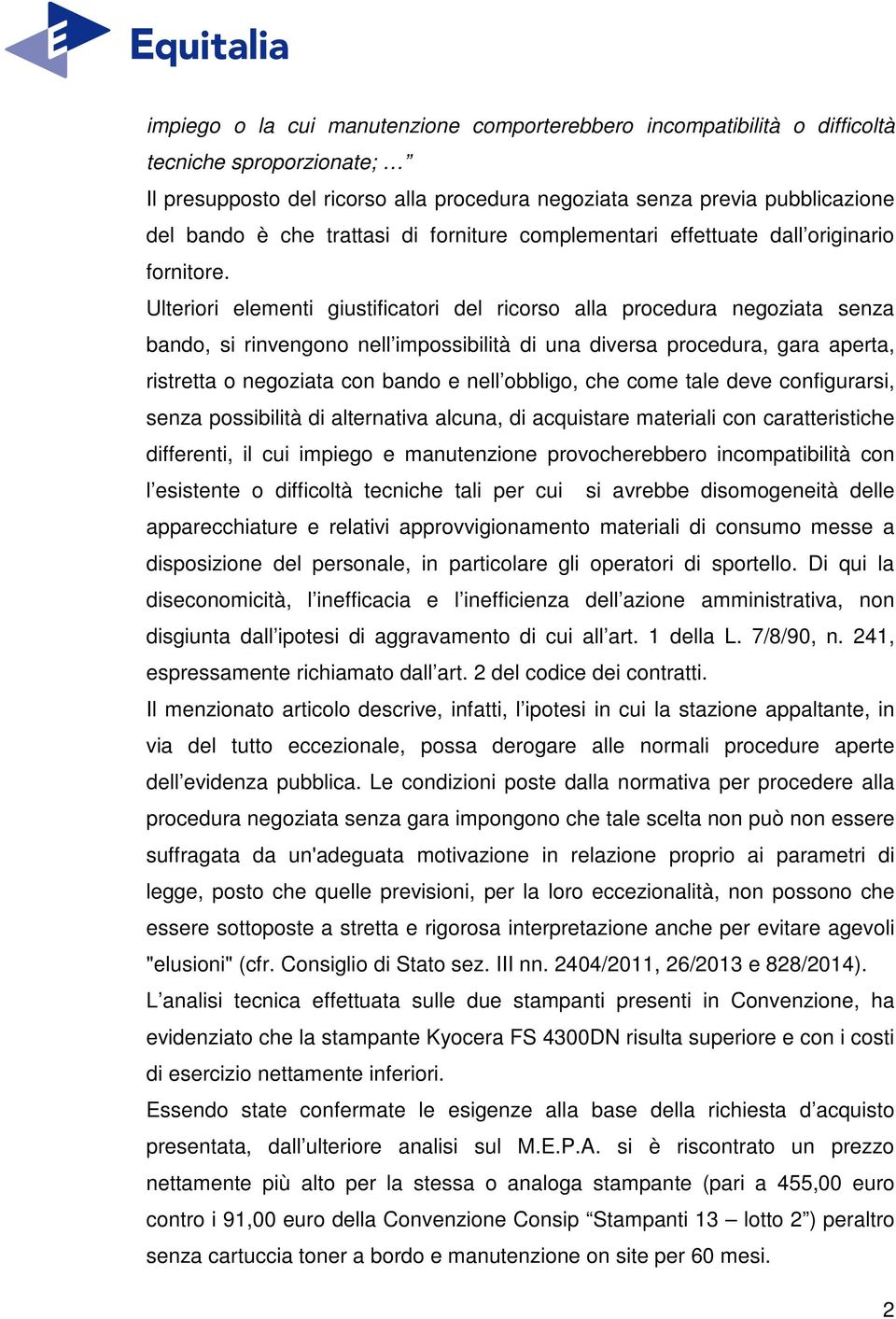 Ulteriori elementi giustificatori del ricorso alla procedura negoziata senza bando, si rinvengono nell impossibilità di una diversa procedura, gara aperta, ristretta o negoziata con bando e nell