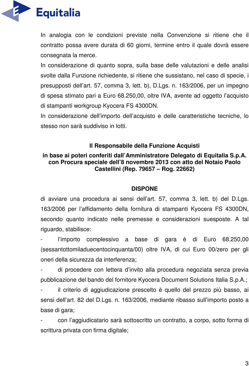 57, comma 3, lett. b), D.Lgs. n. 163/2006, per un impegno di spesa stimato pari a Euro 68.250,00, oltre IVA, avente ad oggetto l acquisto di stampanti workgroup Kyocera FS 4300DN.