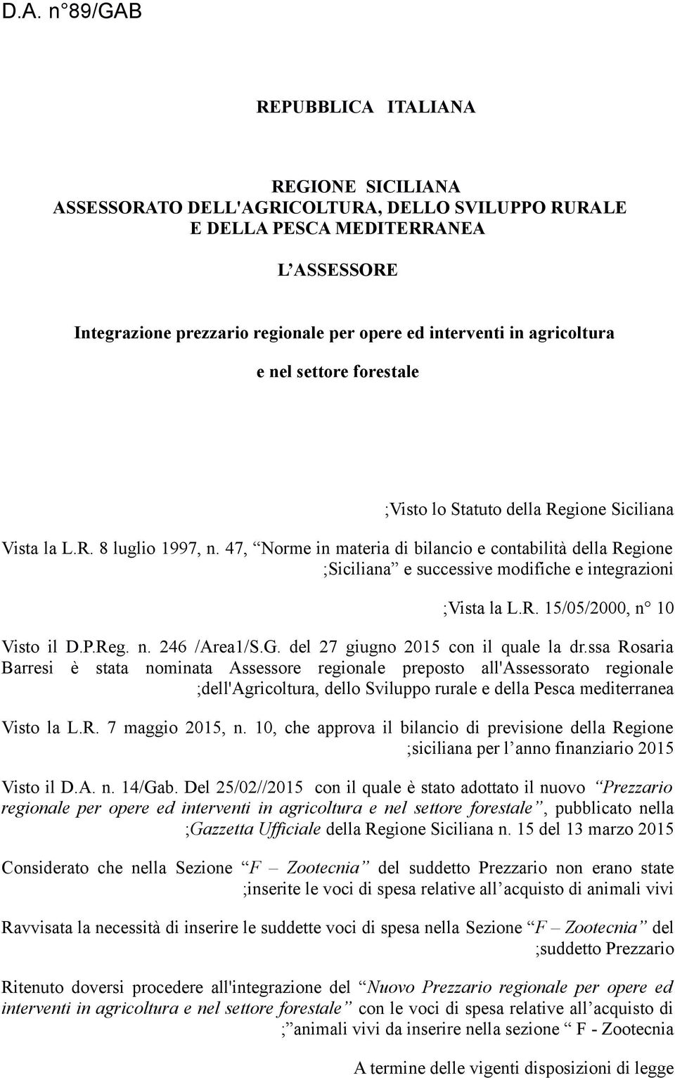 47, Norme in materia di bilancio e contabilità della Regione ;Siciliana e successive modifiche e integrazioni ;Vista la L.R. 15/05/2000, n 10 Visto il D.P.Reg. n. 246 /Area1/S.G.