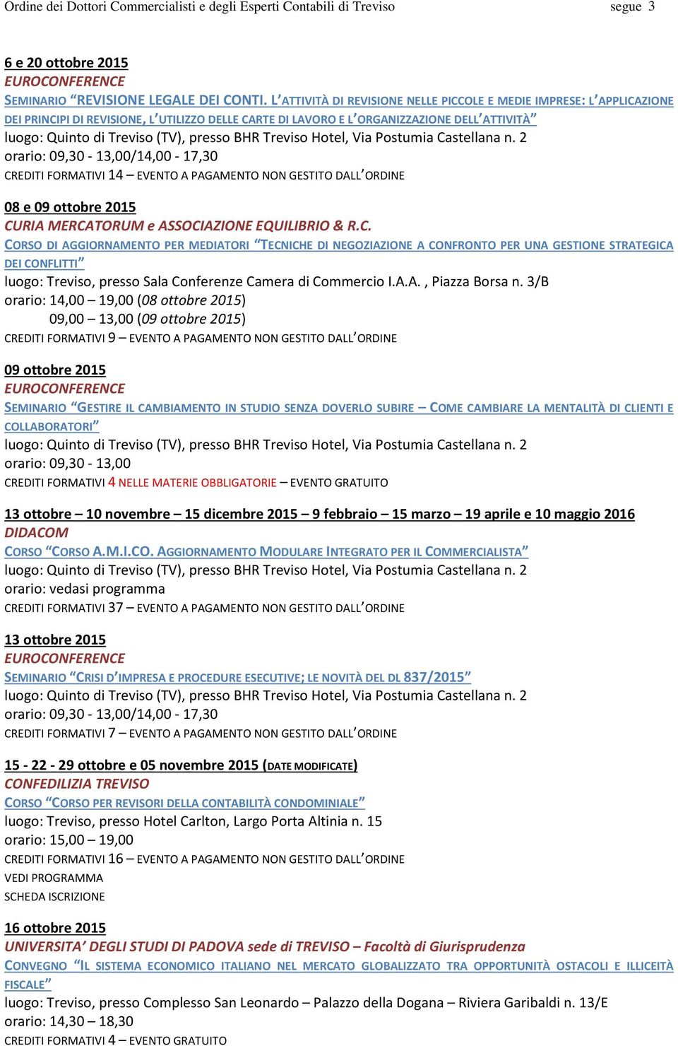 CREDITI FORMATIVI 14 EVENTO A PAGAMENTO NON GESTITO DALL ORDINE 08 e 09 ottobre 2015 CURIA MERCATORUM e ASSOCIAZIONE EQUILIBRIO & R.C. CORSO DI AGGIORNAMENTO PER MEDIATORI TECNICHE DI NEGOZIAZIONE A CONFRONTO PER UNA GESTIONE STRATEGICA DEI CONFLITTI luogo: Treviso, presso Sala Conferenze Camera di Commercio I.