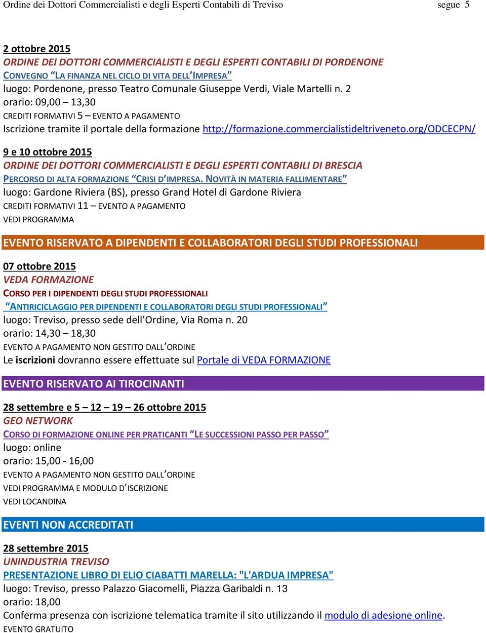 2 orario: 09,00 13,30 CREDITI FORMATIVI 5 EVENTO A PAGAMENTO Iscrizione tramite il portale della formazione http://formazione.commercialistideltriveneto.