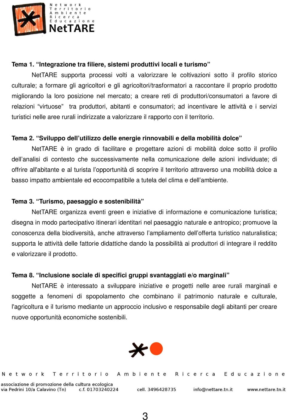 agricoltori/trasformatori a raccontare il proprio prodotto migliorando la loro posizione nel mercato; a creare reti di produttori/consumatori a favore di relazioni virtuose tra produttori, abitanti e