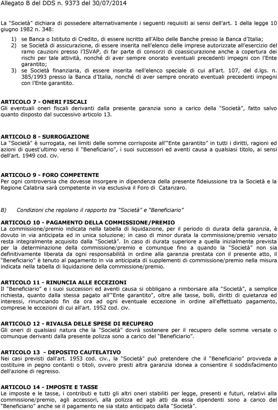 esercizio del ramo cauzioni presso l ISVAP, di far parte di consorzi di coassicurazione anche a copertura dei rischi per tale attività, nonché di aver sempre onorato eventuali precedenti impegni con