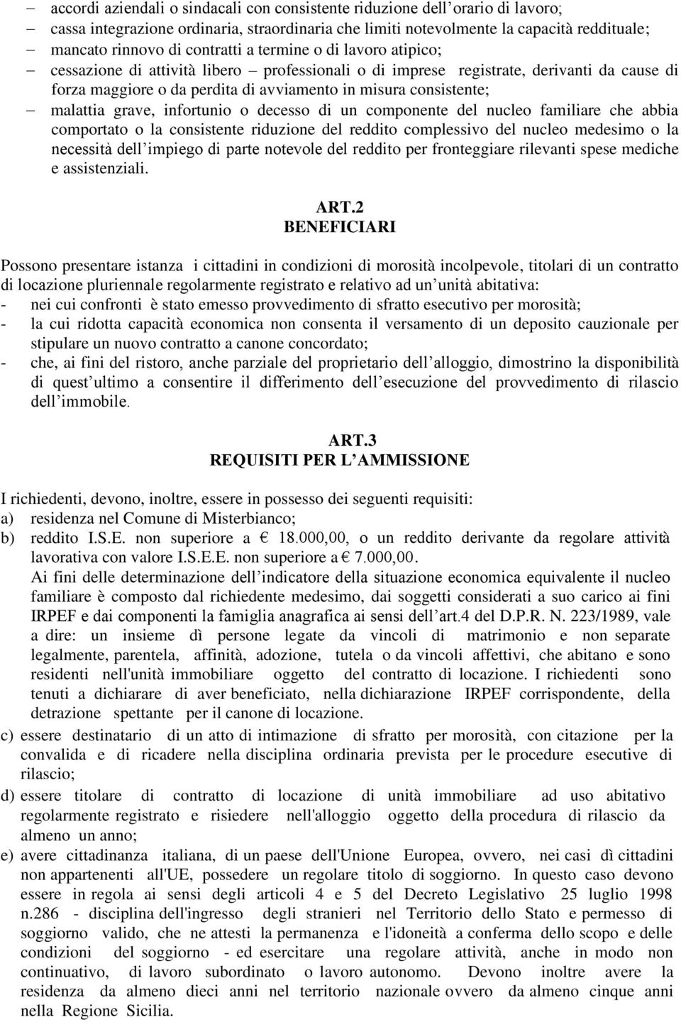 grave, infortunio o decesso di un componente del nucleo familiare che abbia comportato o la consistente riduzione del reddito complessivo del nucleo medesimo o la necessità dell impiego di parte