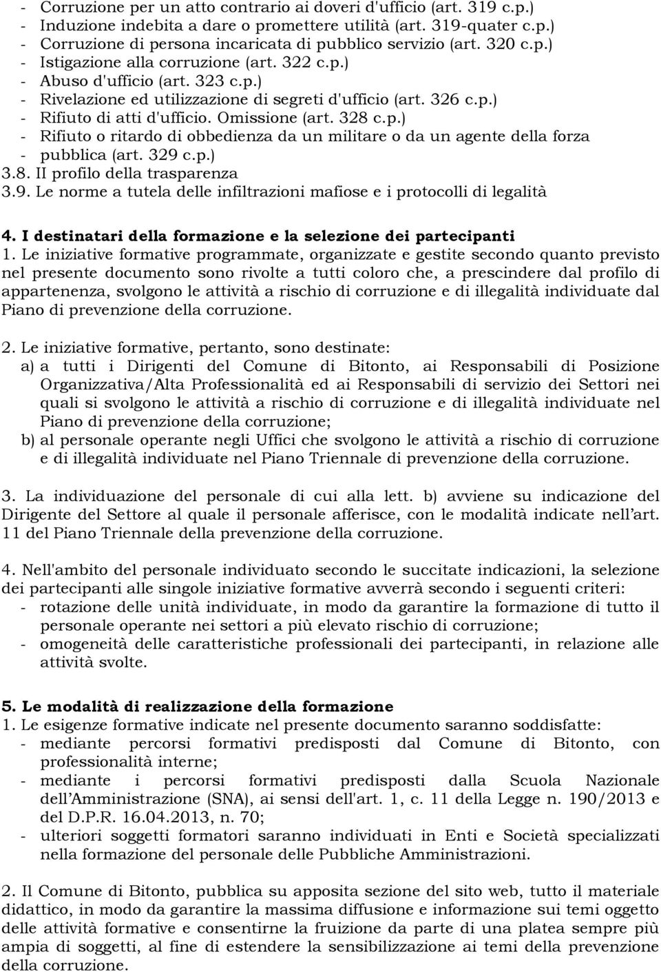 Omissione (art. 328 c.p.) - Rifiuto o ritardo di obbedienza da un militare o da un agente della forza - pubblica (art. 329 c.p.) 3.8. II profilo della trasparenza 3.9. Le norme a tutela delle infiltrazioni mafiose e i protocolli di legalità 4.