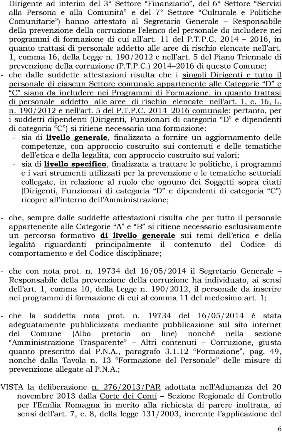 2014 2016, in quanto trattasi di personale addetto alle aree di rischio elencate nell art. 1, comma 16, della Legge n. 190/2012 e nell art. 5 del Piano Triennale di prevenzione della corruzione (P.T.P.C.