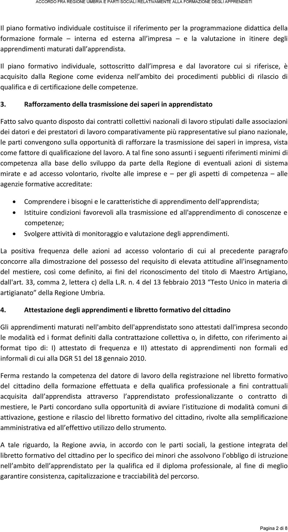 Il piano formativo individuale, sottoscritto dall impresa e dal lavoratore cui si riferisce, è acquisito dalla Regione come evidenza nell ambito dei procedimenti pubblici di rilascio di qualifica e