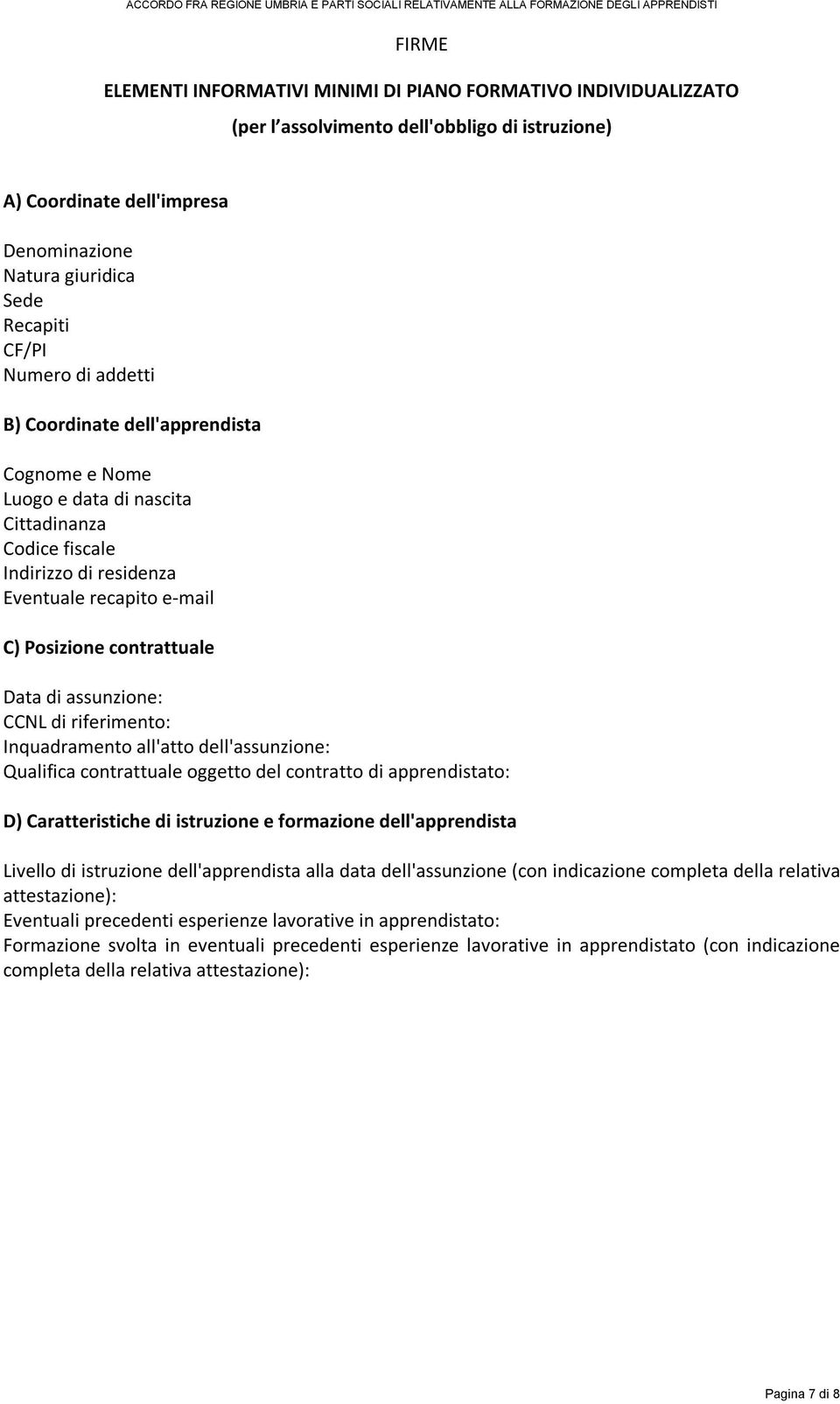 assunzione: CCNL di riferimento: Inquadramento all'atto dell'assunzione: Qualifica contrattuale oggetto del contratto di apprendistato: D) Caratteristiche di istruzione e formazione dell'apprendista