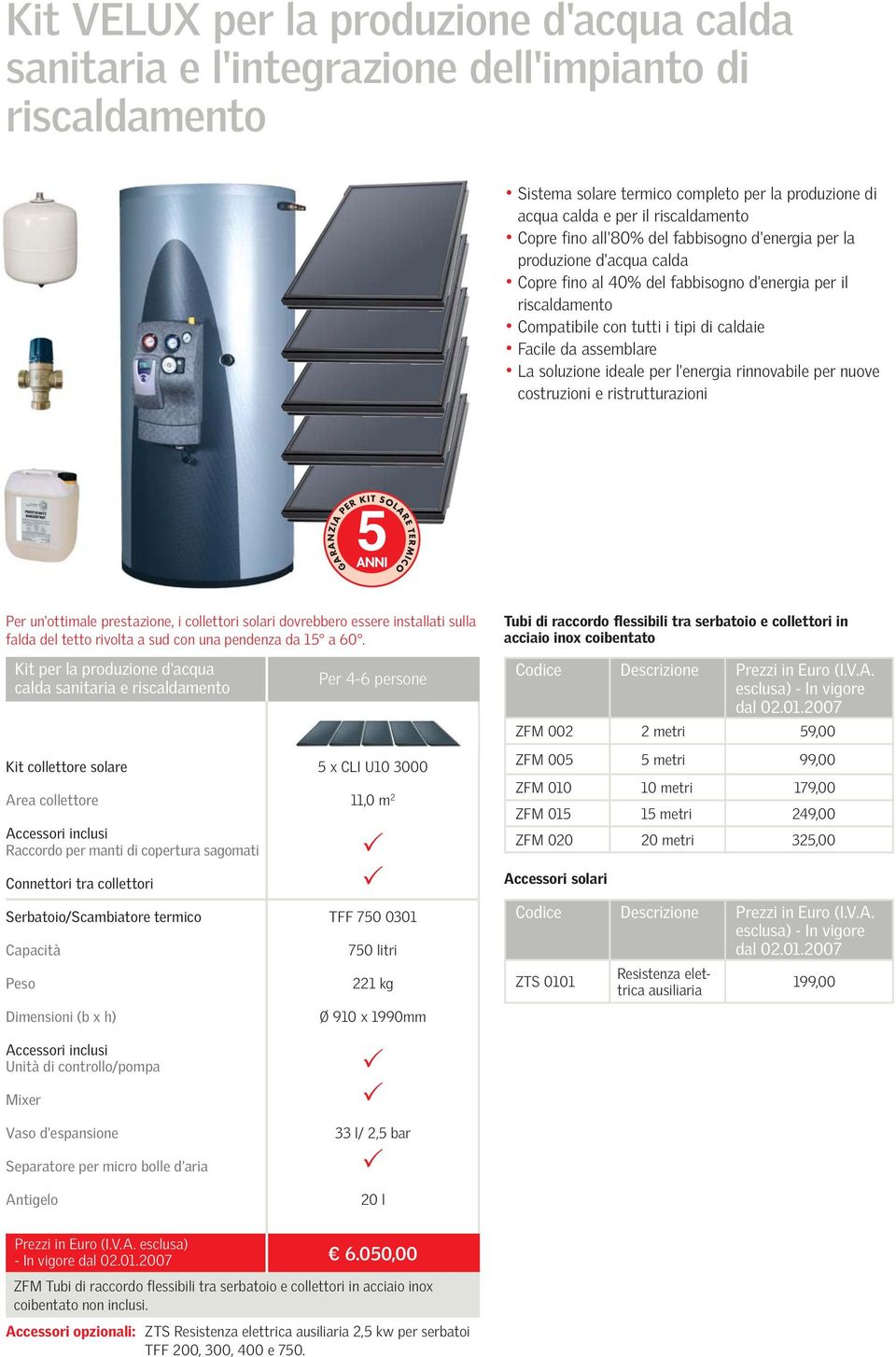 soluzione ideale per l'energia rinnovabile per nuove costruzioni e ristrutturazioni AGARANZIA PER KIT SOL RE TERMICO Per un'ottimale prestazione, i collettori solari dovrebbero essere installati