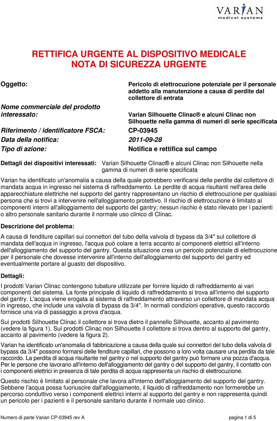 sul campo Dettagli dei dispositivi interessati: Varian Silhouette Clinac e alcuni Clinac non Silhouette nella gamma di numeri di serie specificata Varian ha identificato un'anomalia a causa della