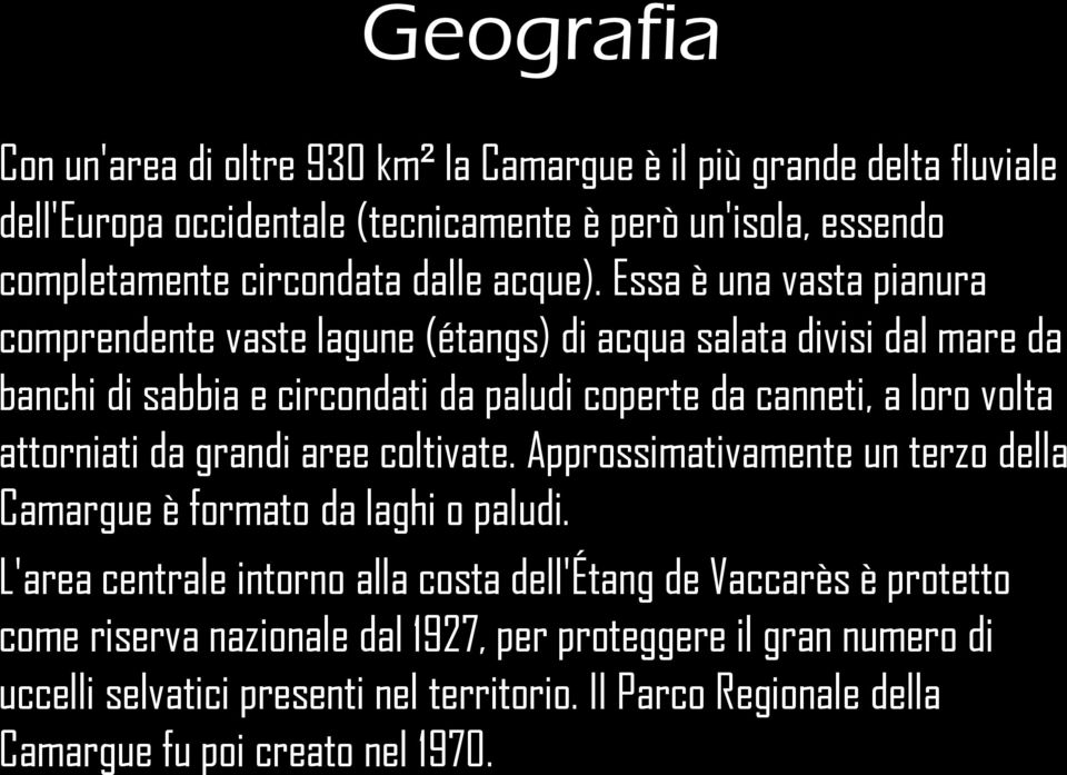 Essa è una vasta pianura comprendente vaste lagune (étangs) di acqua salata divisi dal mare da banchi di sabbia e circondati da paludi coperte da canneti, a loro volta