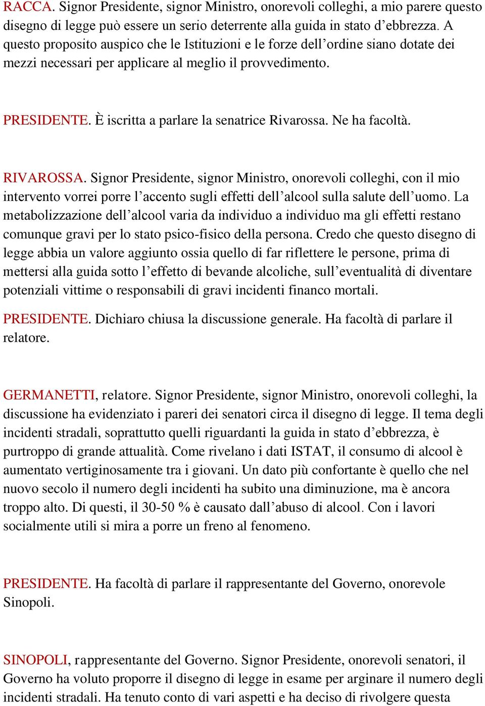 Ne ha facoltà. RIVAROSSA. Signor Presidente, signor Ministro, onorevoli colleghi, con il mio intervento vorrei porre l accento sugli effetti dell alcool sulla salute dell uomo.