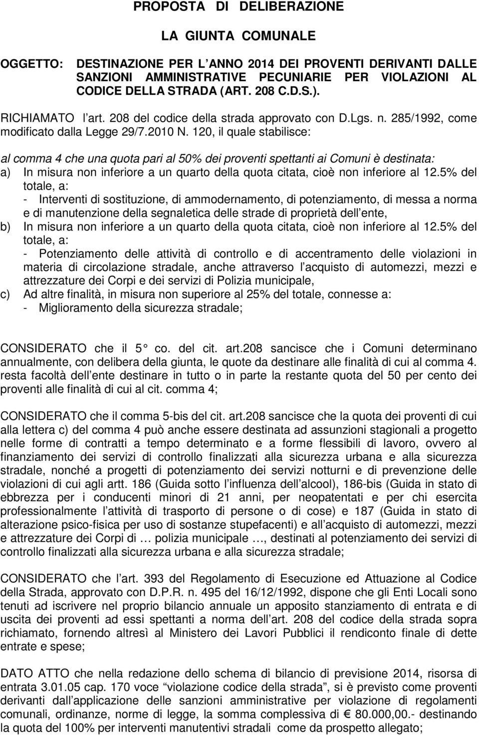 120, il quale stabilisce: al comma 4 che una quota pari al 50% dei proventi spettanti ai Comuni è destinata: a) In misura non inferiore a un quarto della quota citata, cioè non inferiore al 12.