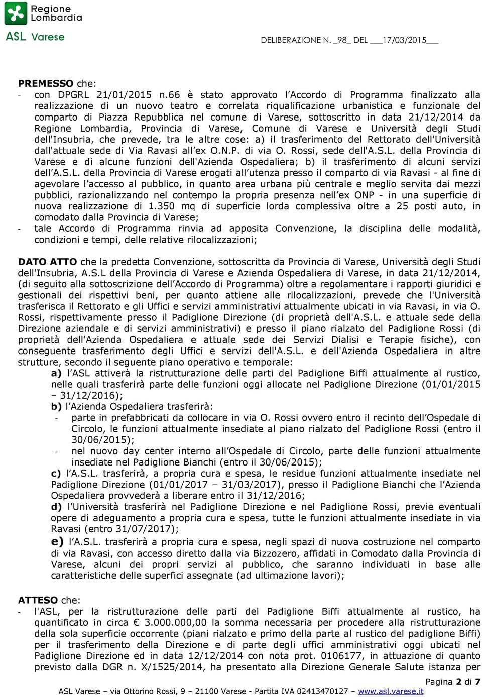 Varese, sottoscritto in data 21/12/2014 da Regione Lombardia, Provincia di Varese, Comune di Varese e Università degli Studi dell'insubria, che prevede, tra le altre cose: a) il trasferimento del