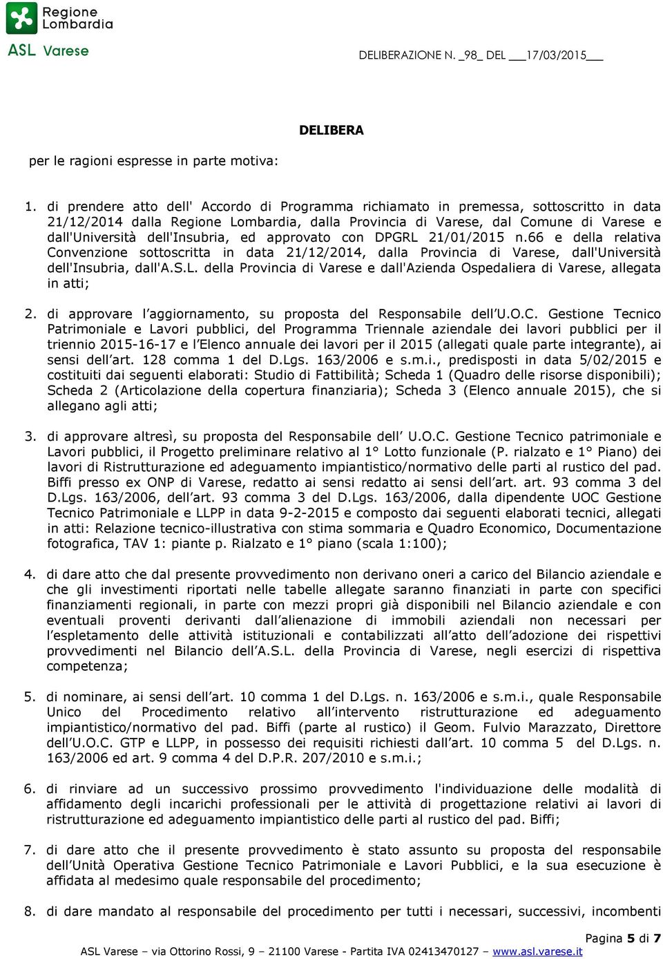 dell'insubria, ed approvato con DPGRL 21/01/2015 n.66 e della relativa Convenzione sottoscritta in data 21/12/2014, dalla Provincia di Varese, dall'università dell'insubria, dall'a.s.l. della Provincia di Varese e dall'azienda Ospedaliera di Varese, allegata in atti; 2.