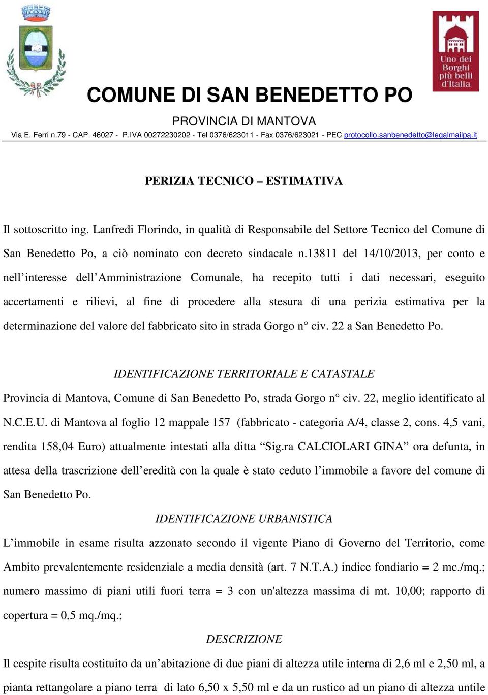 13811 del 14/10/2013, per conto e nell interesse dell Amministrazione Comunale, ha recepito tutti i dati necessari, eseguito accertamenti e rilievi, al fine di procedere alla stesura di una perizia