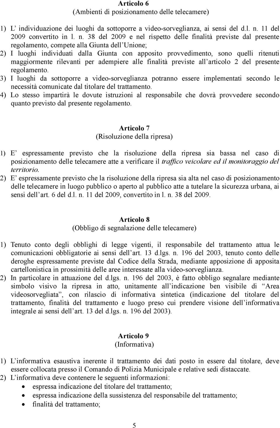 38 del 2009 e nel rispetto delle finalità previste dal presente regolamento, compete alla Giunta dell Unione; 2) I luoghi individuati dalla Giunta con apposito provvedimento, sono quelli ritenuti