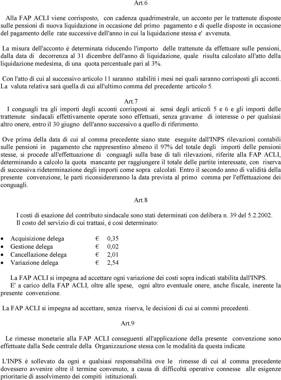 La misura dell'acconto è determinata riducendo l'importo delle trattenute da effettuare sulle pensioni, dalla data di decorrenza al 31 dicembre dell'anno di liquidazione, quale risulta calcolato