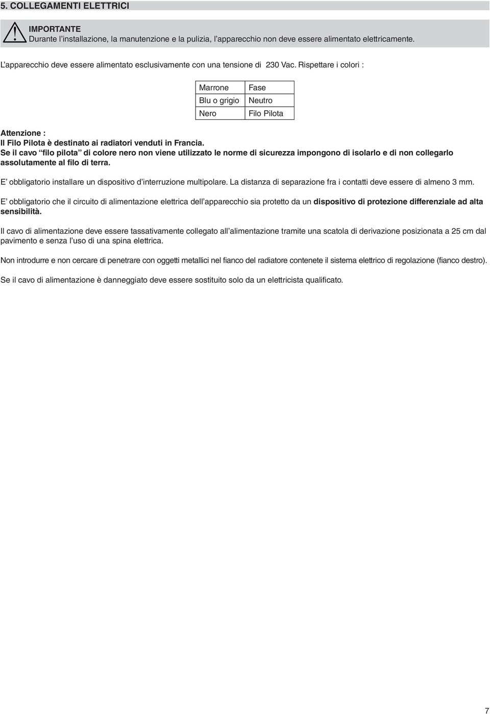 Rispettare i colori : Marrone Blu o grigio Nero Fase Neutro Filo Pilota Attenzione : Il Filo Pilota è destinato ai radiatori venduti in Francia.