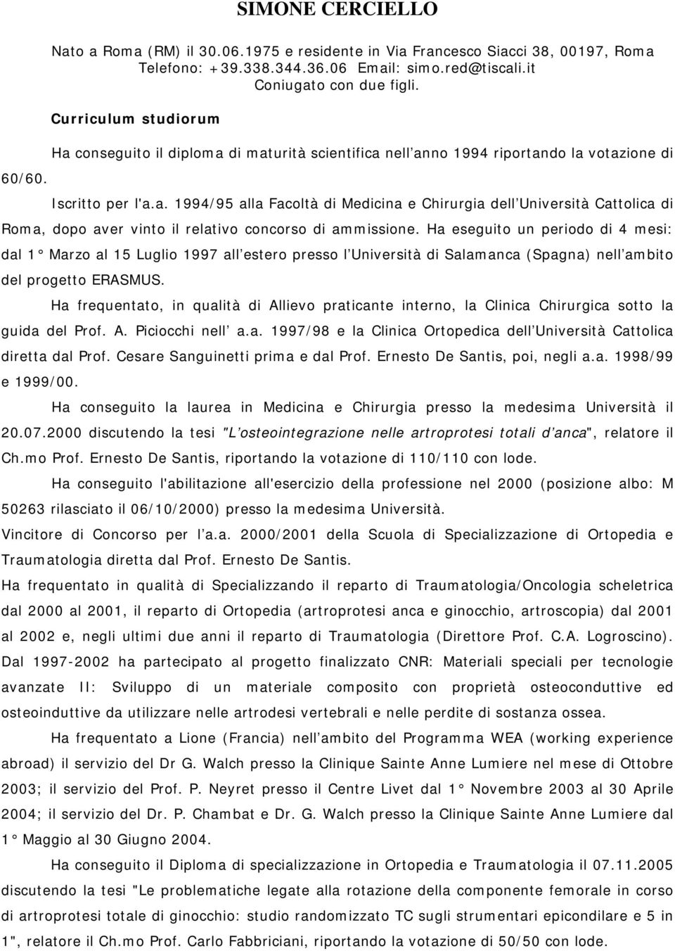 Ha eseguito un periodo di 4 mesi: dal 1 Marzo al 15 Luglio 1997 all estero presso l Università di Salamanca (Spagna) nell ambito del progetto ERASMUS.