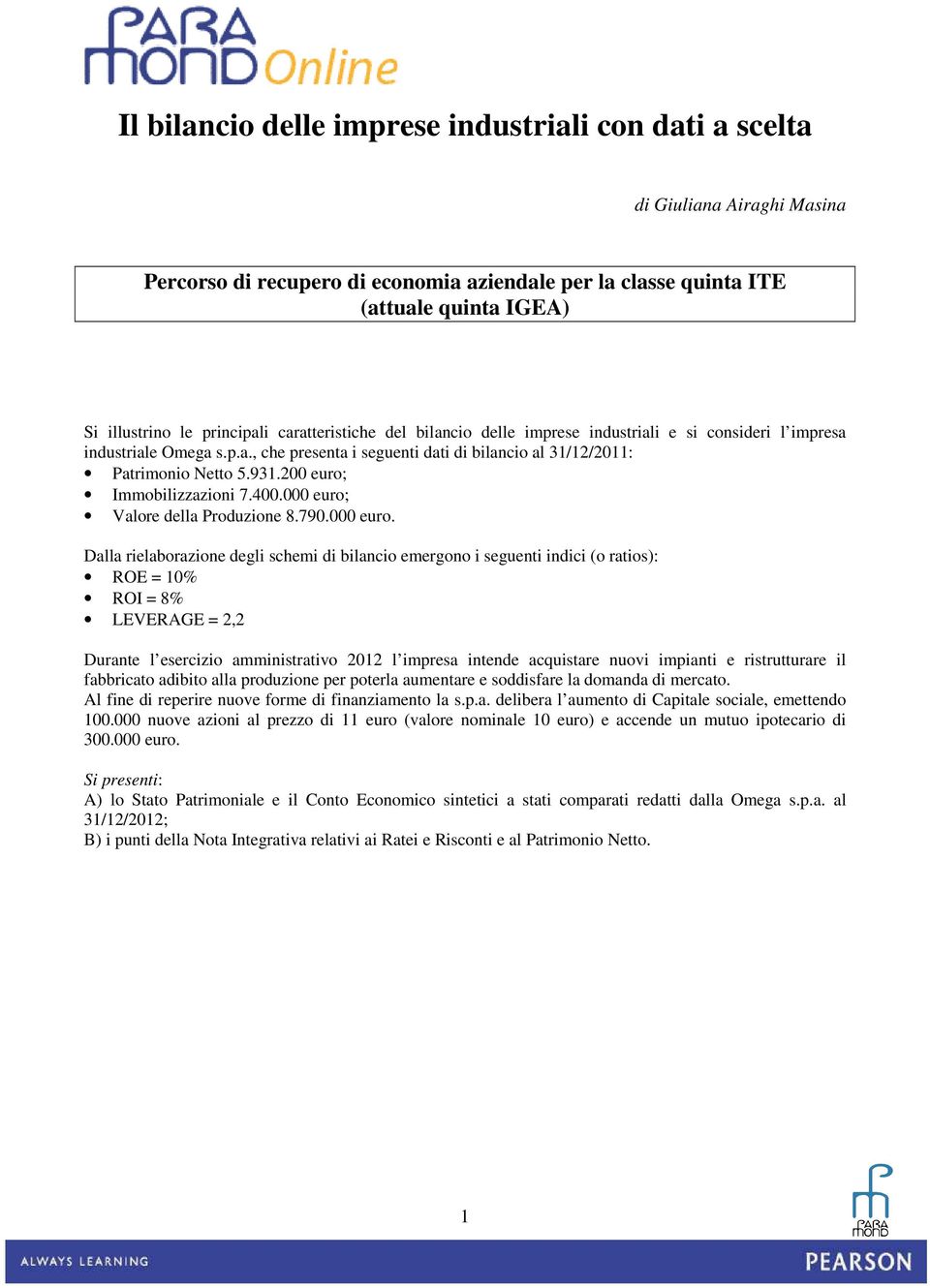 200 euro; Immobilizzazioni 7.400.000 euro;