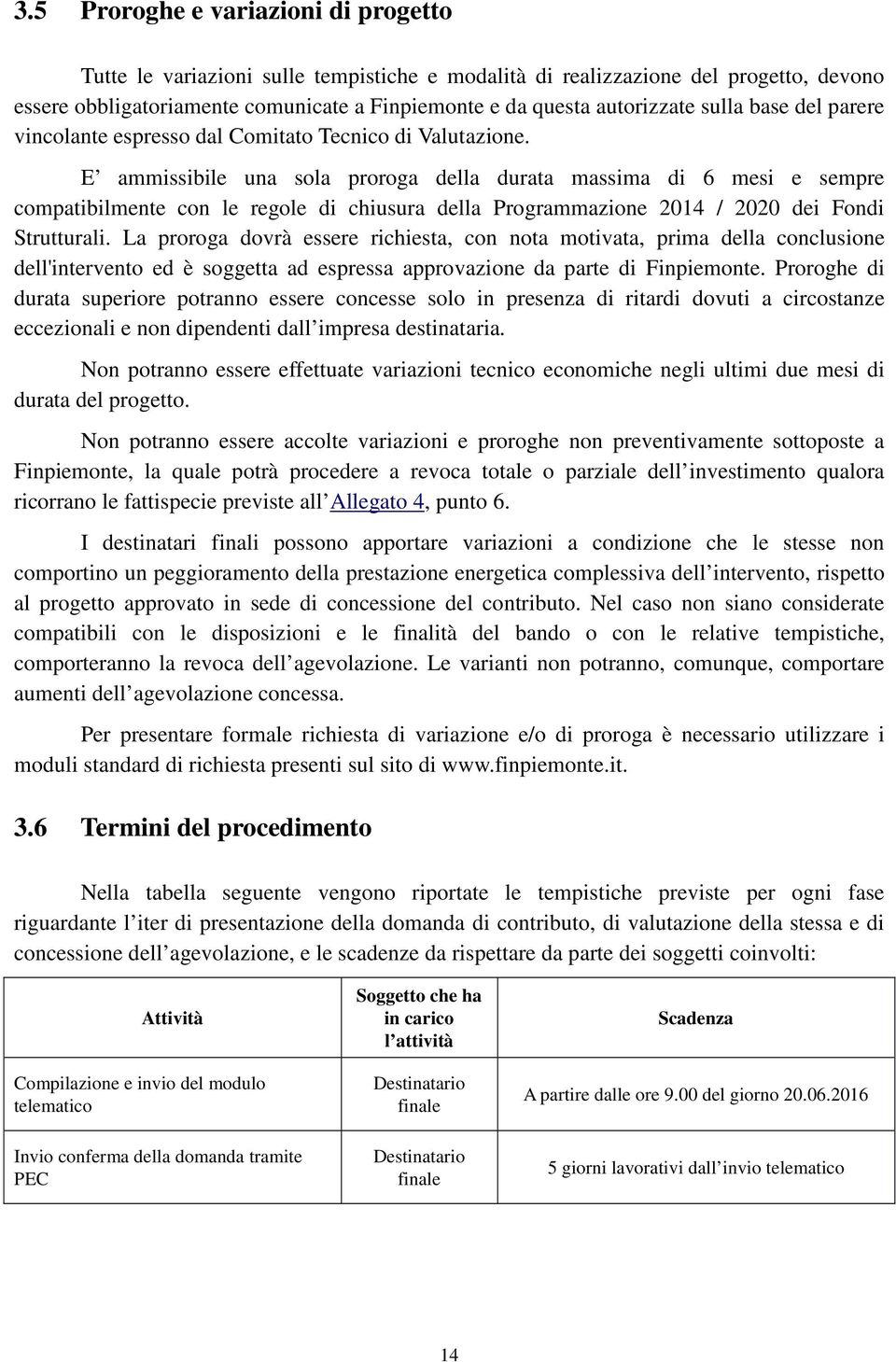 E ammissibile una sola proroga della durata massima di 6 mesi e sempre compatibilmente con le regole di chiusura della Programmazione 2014 / 2020 dei Fondi Strutturali.