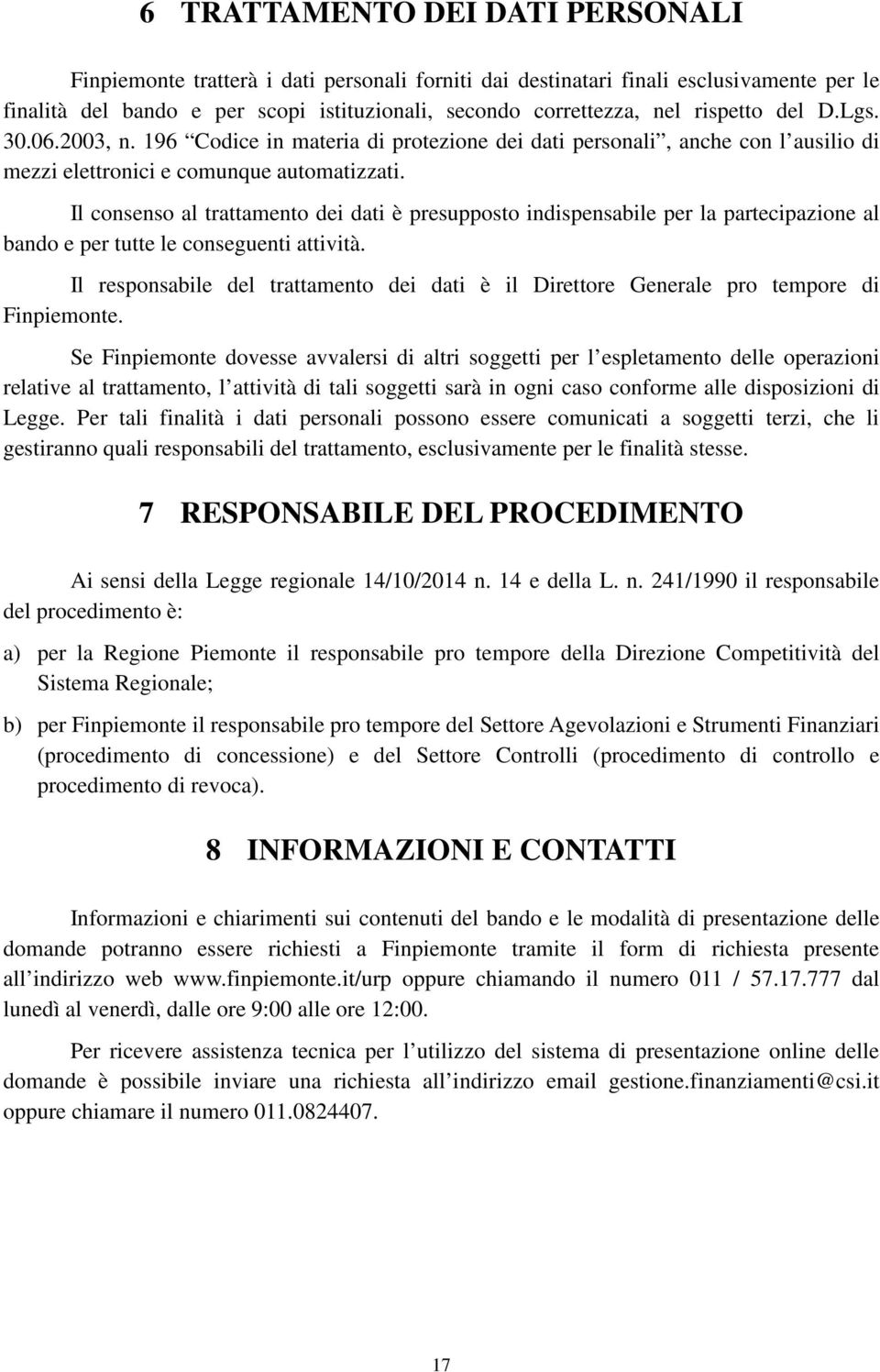 Il consenso al trattamento dei dati è presupposto indispensabile per la partecipazione al bando e per tutte le conseguenti attività.