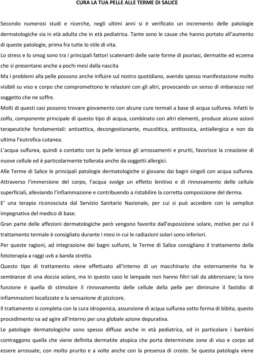 Lo stress e lo smog sono tra i principali fattori scatenanti delle varie forme di psoriasi, dermatite ed eczema che si presentano anche a pochi mesi dalla nascita Ma i problemi alla pelle possono