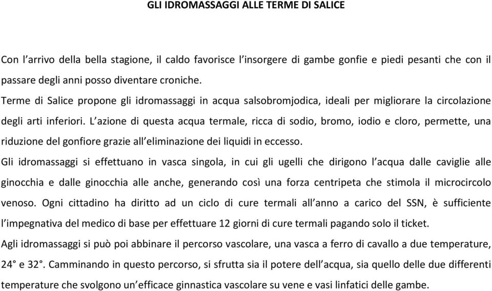 L azione di questa acqua termale, ricca di sodio, bromo, iodio e cloro, permette, una riduzione del gonfiore grazie all eliminazione dei liquidi in eccesso.