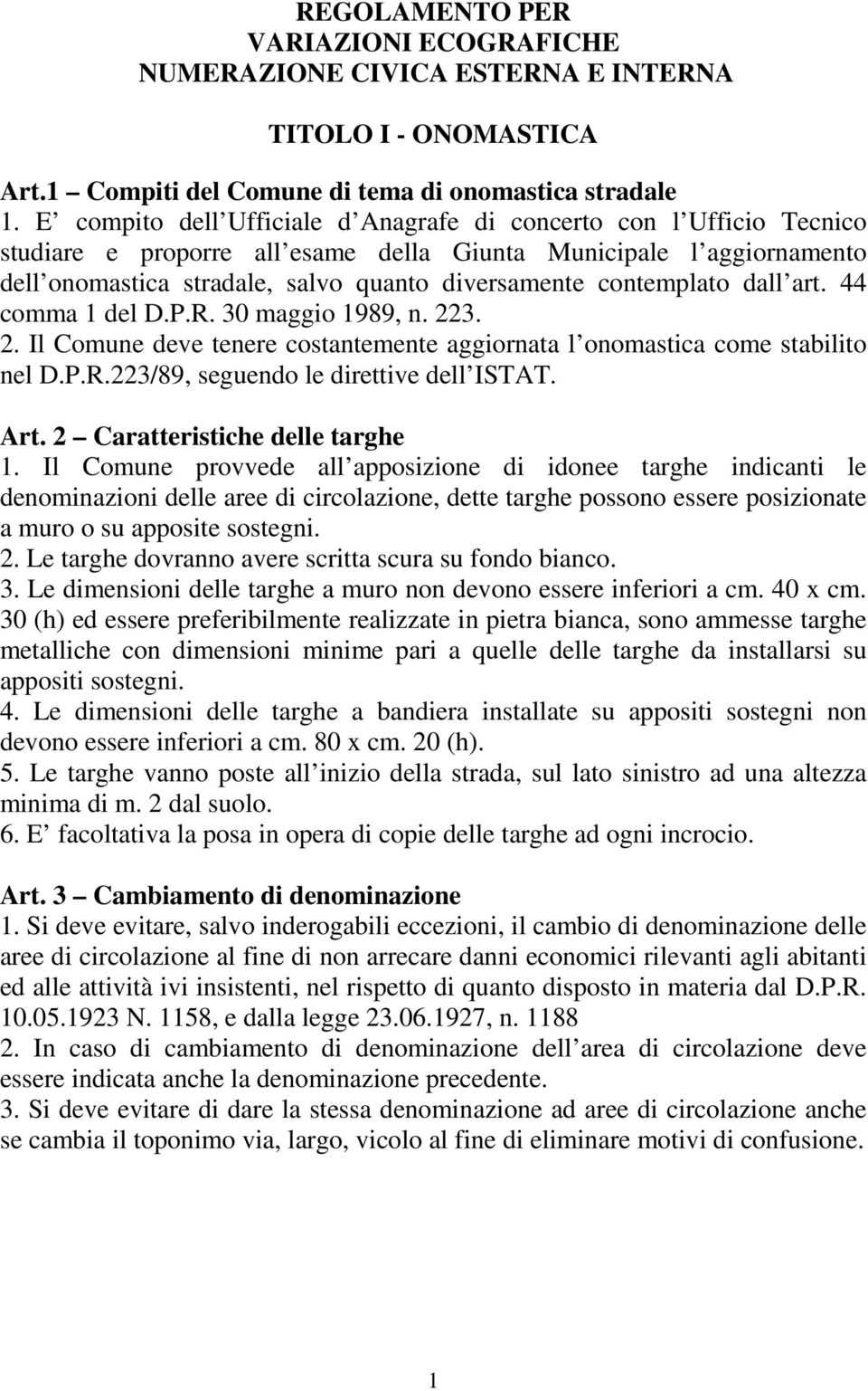 contemplato dall art. 44 comma 1 del D.P.R. 30 maggio 1989, n. 223. 2. Il Comune deve tenere costantemente aggiornata l onomastica come stabilito nel D.P.R.223/89, seguendo le direttive dell ISTAT.